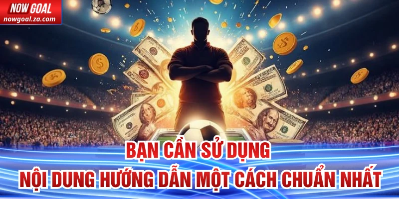 Bạn cần sử dụng nội dung hướng dẫn một cách chuẩn nhất