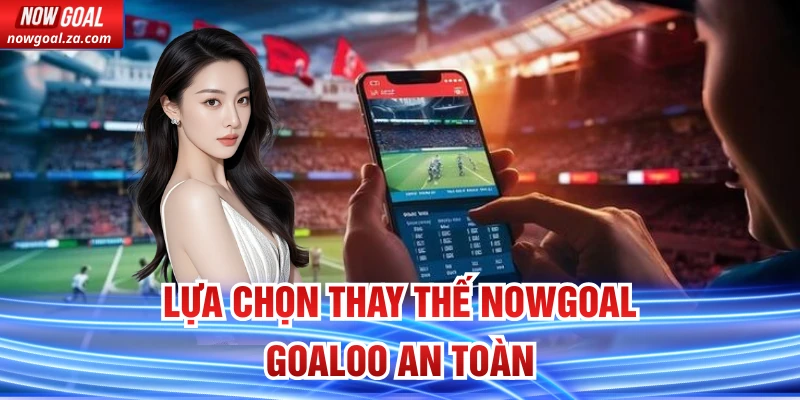 Lựa chọn thay thế Nowgoal Goaloo an toàn