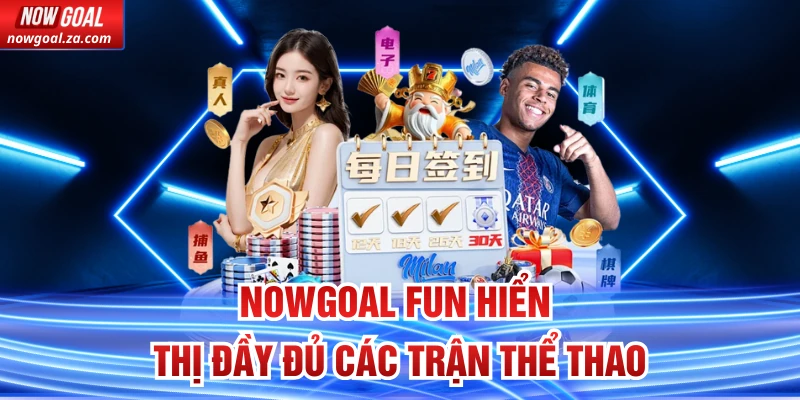 Nowgoal Fun hiển thị đầy đủ các trận thể thao