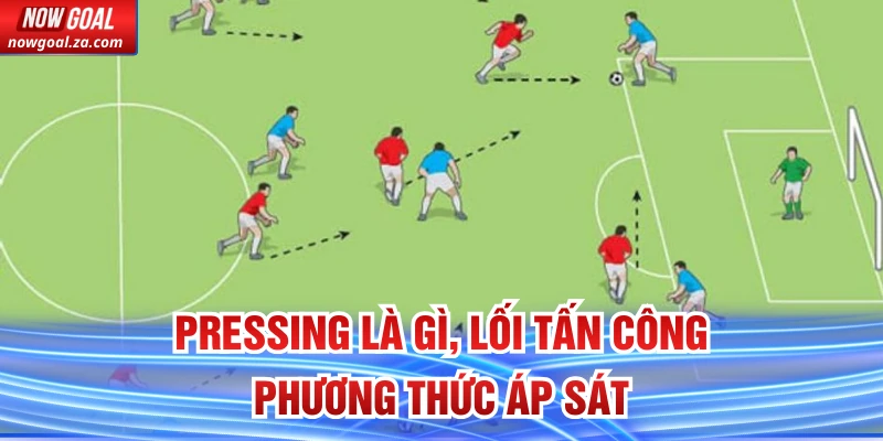 Pressing là gì, lối tấn công phương thức áp sát