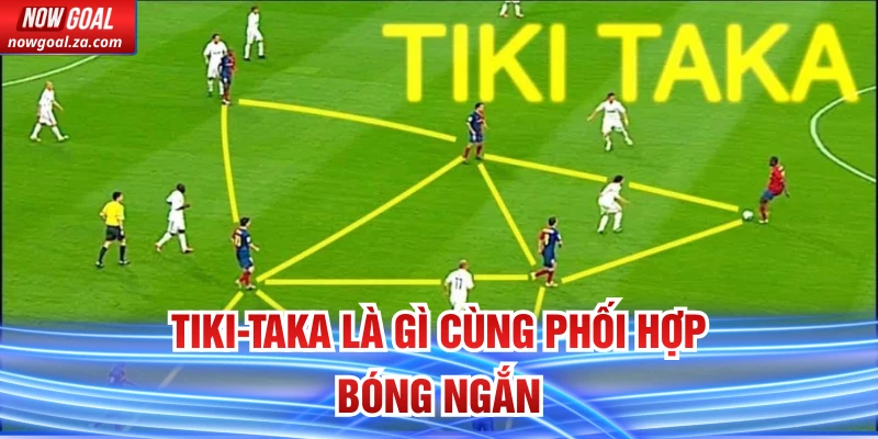 Tiki-taka là gì cùng phối hợp bóng ngắn